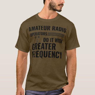 Amateur Radio Operators Do It With Greater T-shirt