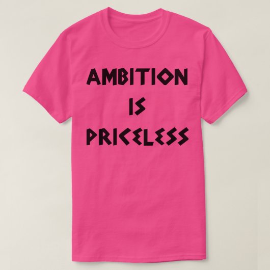 Ambitie is onbetaalbaar t-shirt (Design voorkant)