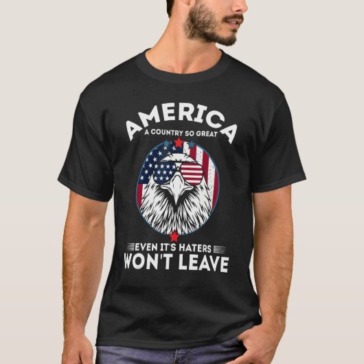 America A Country So Great Even It's Haters Won't  T-shirt (Voorkant)