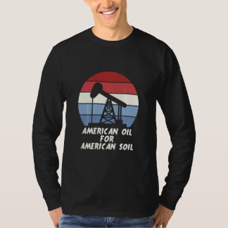 Amerikaanse olie voor Amerikaanse bodem T-shirt