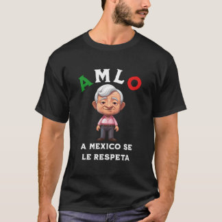 Amlo A Mexico Se Le Respeta T-shirt