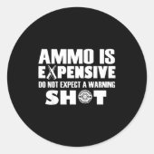 Ammo Is Expensive Don't Expect A Warning Shot  Ronde Sticker (Voorkant)
