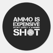 Ammo Is Expensive Don't Expect A Warning Shot Ronde Sticker (Voorkant)
