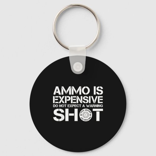 Ammo Is Expensive Don't Expect A Warning Shot Sleutelhanger (Voorkant)