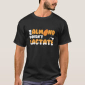 An Almond Doesnt Lactate Milk Dilemma T-shirt (Voorkant)