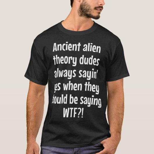 Ancient Alien Dudes Altijd Gezegde Ja Funny Aliens T-shirt (Voorkant)