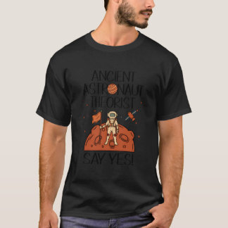 Ancient Astronaut Theorist Say Yes Space Ufo Alien T-shirt