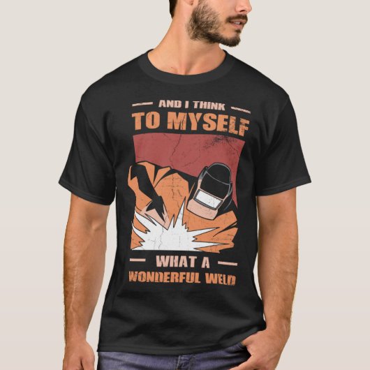 And i Think to myself what a wonderful Weld Welder T-shirt (Voorkant)