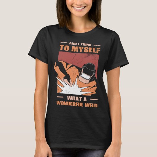 And i Think to myself what a wonderful Weld Welder T-shirt (Voorkant)