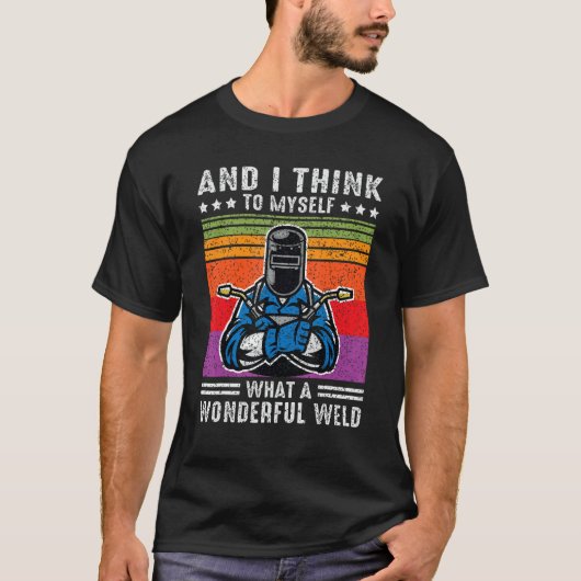 And I Think To Myself What A Wonderful Weld Welder T-shirt (Voorkant)