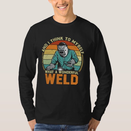 And I Think To Myself What A Wonderful Weld Weldin T-shirt (Voorkant)