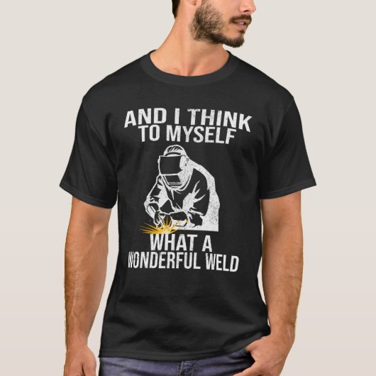 And I Think To Myself What A Wonderful Weld Weldin T-shirt (Voorkant)