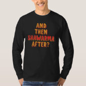 And Then Shawarma After Eastern Dish Shawarma T-shirt (Voorkant)