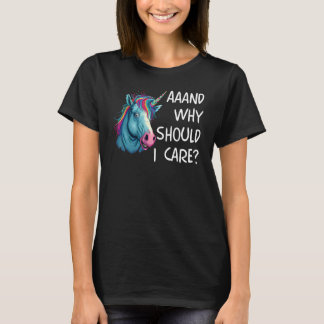 And Why Should I Care Sarcastic Unicorn T-shirt