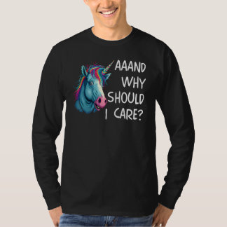 And Why Should I Care Sarcastic Unicorn T-shirt