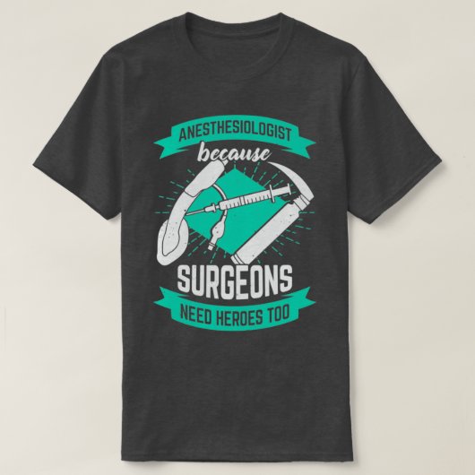 Anesthesiologist Because Surgeons Need Heroes Too T-shirt (Design voorkant)