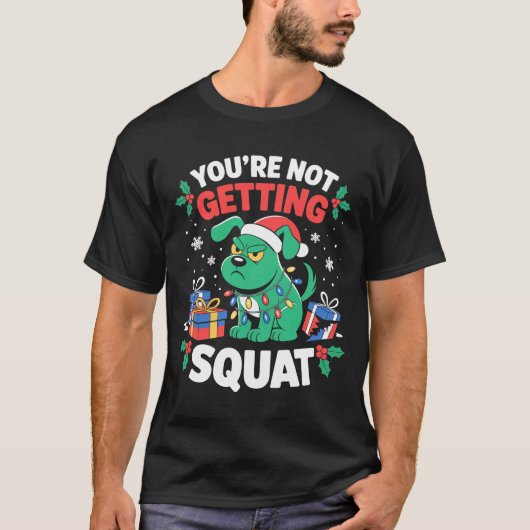 Angry Christmas Dog You're Not Getting Squat Holid T-shirt (Voorkant)