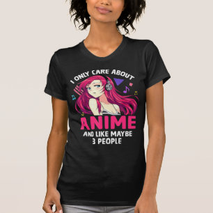 Anime Girl I Only Care About Anime And Like Maybe T-shirt