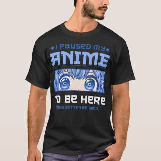 Anime Ik pauzeerde mijn anime om hier te zijn T-shirt
