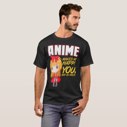 Anime maakt me blij dat je niet zo veel t-shirt (Voorkant volledig)