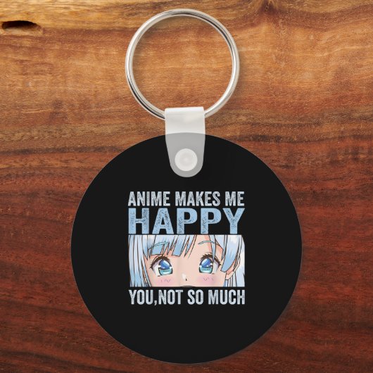 Anime Makes Me Happy You Not So Much Funny Anime L Sleutelhanger (Voorkant)