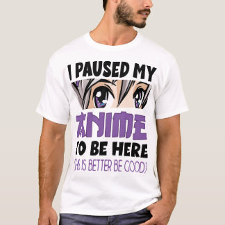 Anime Merch I paused my Anime to be here Anime T-shirt