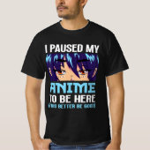 Anime Otaku ik heb mijn dier gepauzeerd om hier te T-shirt (Voorkant)