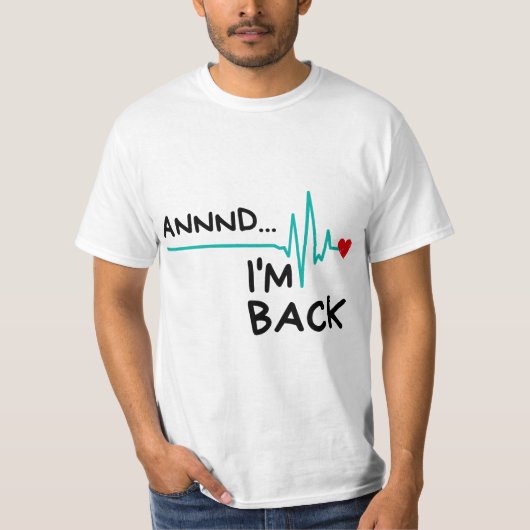 Annnd I'm Back. Heart Attack Survivor Funny Quote T-shirt (Voorkant)
