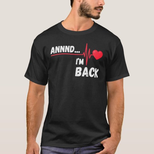 Annnd    I'm Back  Survivor Open Heart Surgery T-shirt (Voorkant)