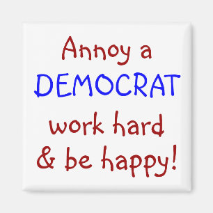 Annoy a DEMOCRAT, werk hard en wees blij! Magneet