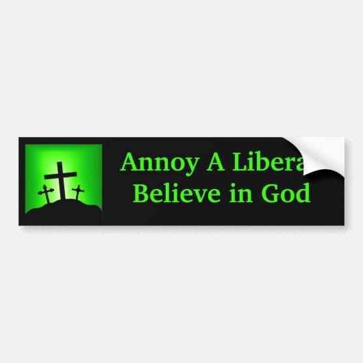 Annoy a Liberal Believe in God Bumpersticker (Voorkant)