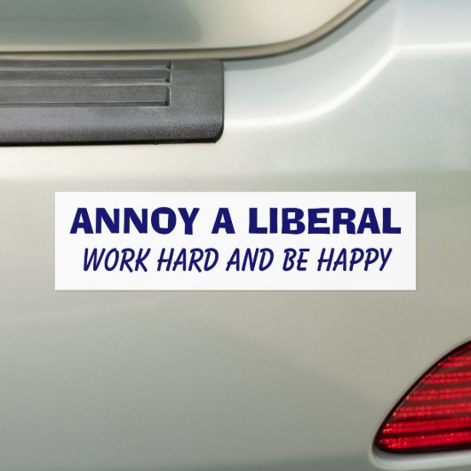 Annoy a Liberal - Werk hard en wees blij Bumpersticker (Op auto)