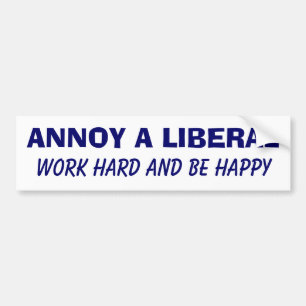 Annoy a Liberal - Werk hard en wees blij Bumpersticker