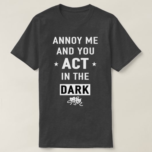 Annoy me and you act in the dark gift  t-shirt (Design voorkant)