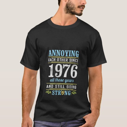 Annoying Each Other Since 1976 All Years Still Goi T-shirt (Voorkant)