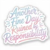 Another fine day ruined by responsibility - funny  sticker (Voorkant)
