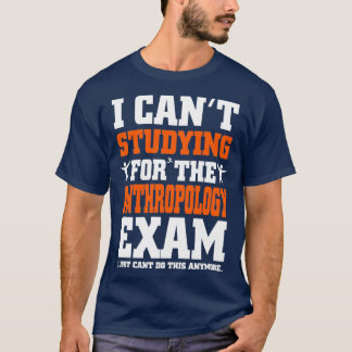 Anthropology Exam I Just Canx27t do this Anymore F T-shirt
