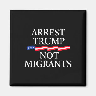 Anti Trump - Arresteer Trump, niet migranten 2  Magneet