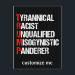 Anti Trump Funny Acronym Briefkaart<br><div class="desc">Anti Trump Funny Acronym aanpasbare briefkaarten met een woordgedicht dat zijn personage beschrijft: tiranniek, racistisch, ongekwalificeerd, vrouwenhatend andersdenkenden. Dit president weerstaan en steun blijven verlenen aan de inspanningen van het verzet voor gelijke rechten en fundamentele menselijke fatsoen in Amerika. De strijd voor vrijheid in ons land voor alle rassen en...</div>