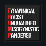 Anti Trump Funny Acronym Magneet<br><div class="desc">Anti Trump Funny Acronym magnet met een woordgedicht dat zijn personage beschrijft: tirannieke, racistische, ongekwalificeerde, vrouwenhatende anderer. Dit president weerstaan en steun blijven verlenen aan de inspanningen van het verzet voor gelijke rechten en fundamentele menselijke fatsoen in Amerika. De strijd voor vrijheid in ons land voor alle rassen en genders....</div>