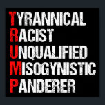 Anti Trump Funny Acronym Poster<br><div class="desc">Anti-Trump Funny Acronym Poster met een woordgedicht dat zijn karakter beschrijft: tirannieke,  racistische,  ongekwalificeerde,  vrouwenhatende anderer. Dit president weerstaan en steun blijven verlenen aan de inspanningen van het verzet voor gelijke rechten en fundamentele menselijke fatsoen in Amerika. De strijd voor vrijheid in ons land voor alle rassen en genders.</div>