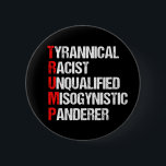 Anti Trump Funny Acronym Ronde Button 5,7 Cm<br><div class="desc">Anti Trump Funny Acronym knoppen met een woordgedicht dat zijn personage beschrijft: tiranniek, racistisch, ongekwalificeerd, vrouwenhatend anderer. Dit president weerstaan en steun blijven verlenen aan de inspanningen van het verzet voor gelijke rechten en fundamentele menselijke fatsoen in Amerika. De strijd voor vrijheid in ons land voor alle rassen en genders....</div>