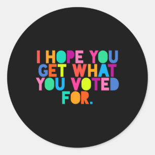 Anti-Trump, ik hoop dat je krijgt waar je voor heb Ronde Sticker