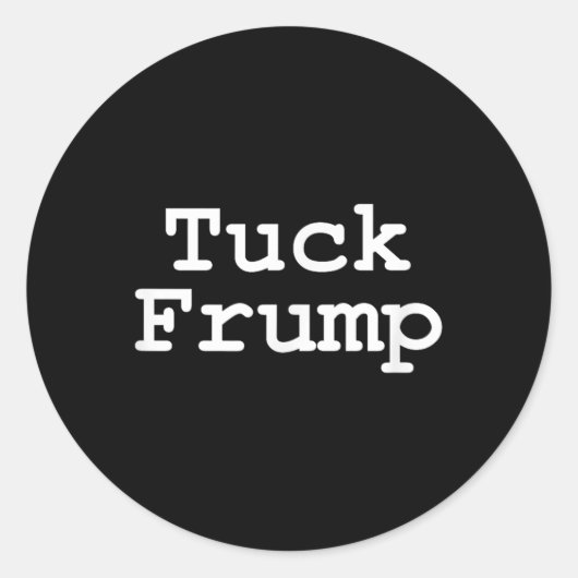 Anti Trump T-Shirt Tuck Frump Ronde Sticker (Voorkant)