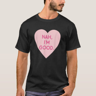 Anti-Valentijnsdag Afbeelding Nah Ik ben goed T-shirt
