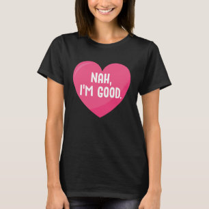 Anti-Valentijnsdag Afbeelding Nah Ik ben goed T-shirt