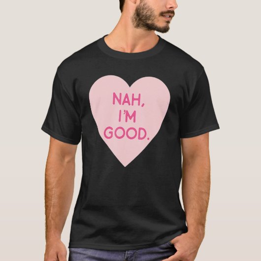 Anti Valentine's Day  Heart Image Nah I'm Good T-shirt (Voorkant)