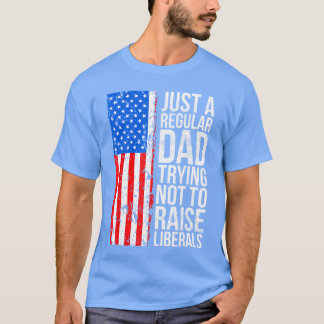 AntiLiberal Just A Regular Dadrying Not to Raise L T-shirt