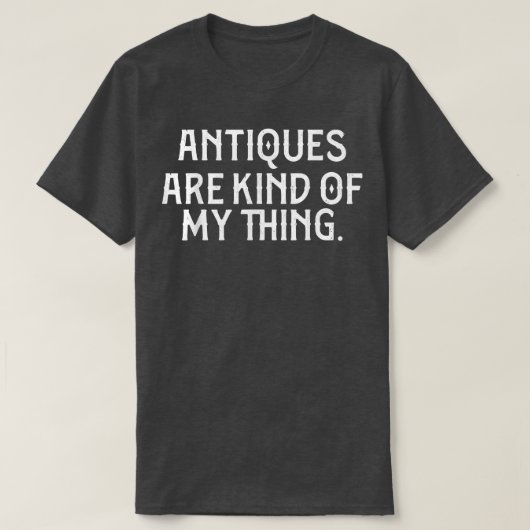 Antiques are Kind of My Thing Funny Antique Collec T-shirt (Design voorkant)