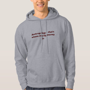 Antropologie - dat is waar het grote geld is. hoodie